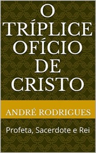 Baixar O TR&Iacute;PLICE OF&Iacute;CIO DE CRISTO: Profeta, Sacerdote e Rei pdf, epub, eBook