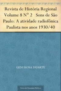 Baixar Revista de Hist&oacute;ria Regional Volume 8 N&deg; 2 Sons de S&atilde;o Paulo: A atividade radiof&ocirc;nica Paulista nos anos 1930-40 pdf, epub, eBook