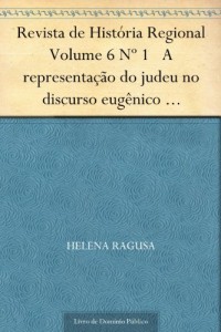 Baixar Revista de Hist&oacute;ria Regional Volume 6 N&ordm; 1 A representa&ccedil;&atilde;o do judeu no discurso eug&ecirc;nico brasileiro no in&iacute;cio… pdf, epub, eBook