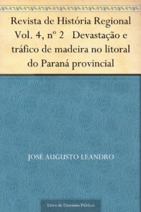 Baixar Revista de Hist&oacute;ria Regional Vol. 4 n&ordm; 2 Devasta&ccedil;&atilde;o e tr&aacute;fico de madeira no litoral do Paran&aacute; provincial pdf, epub, eBook