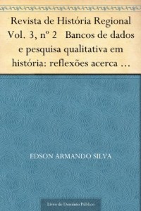 Baixar Revista de Hist&oacute;ria Regional Vol. 3, n&ordm; 2 Bancos de dados e pesquisa qualitativa em hist&oacute;ria: reflex&otilde;es acerca… pdf, epub, eBook