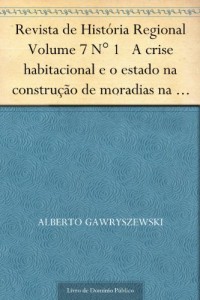 Baixar Revista de Hist&oacute;ria Regional Volume 7 N&deg; 1 A crise habitacional e o estado na constru&ccedil;&atilde;o de moradias na cidade… pdf, epub, eBook