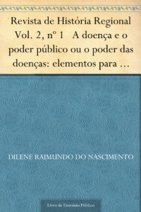 Baixar Revista de Hist&oacute;ria Regional Vol. 2 n&ordm; 1 A doen&ccedil;a e o poder p&uacute;blico ou o poder das doen&ccedil;as: elementos para uma… pdf, epub, eBook