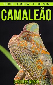 Baixar Camale&atilde;o: Fotos Incr&iacute;veis e Factos Divertidos sobre Camale&atilde;o para Crian&ccedil;as (S&eacute;rie Lembra-Te De Mim) pdf, epub, eBook
