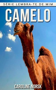 Baixar Camelo: Fotos Incríveis e Factos Divertidos sobre Camelo para Crianças (Série Lembra-Te De Mim) pdf, epub, eBook