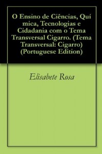 Baixar O Ensino de Ci&ecirc;ncias, Qu&iacute;mica, Tecnologias e Cidadania com o Tema Transversal Cigarro. (Tema Transversal: Cigarro… pdf, epub, eBook
