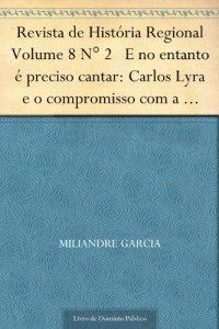 Baixar Revista de Hist&oacute;ria Regional Volume 8 N&deg; 2 E no entanto &eacute; preciso cantar: Carlos Lyra e o compromisso com a can&ccedil;&atilde;o pdf, epub, eBook