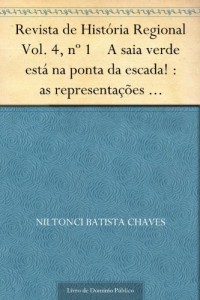 Baixar Revista de Hist&oacute;ria Regional Vol. 4, n&ordm; 1 A saia verde est&aacute; na ponta da escada! : as representa&ccedil;&otilde;es discursivas… pdf, epub, eBook