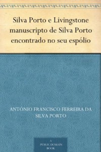 Baixar Silva Porto e Livingstone manuscripto de Silva Porto encontrado no seu espólio pdf, epub, eBook