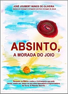 Baixar Absinto, A Morada do Joio: Baseado na Bíblia e sobre o instrumento que está sendo usado por Jesus na sua obra Apocalíptico-Higienizadora da Terra: O Planeta Absinto. pdf, epub, eBook