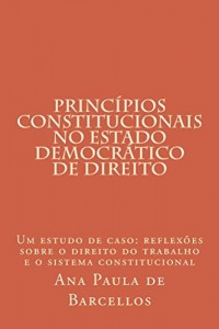 Baixar Princípios Constitucionais no Estado Democrático de Direito: Um estudo de caso: reflexões sobre o Direito do Trabalho e o sistema constitucional pdf, epub, eBook