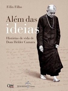 Baixar Al&eacute;m das ideias: Hist&oacute;rias de vida de Dom Helder Camara pdf, epub, eBook