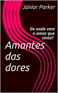 Baixar Amantes das dores: De onde vem o amor que sinto? pdf, epub, eBook