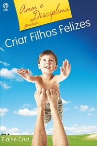 Baixar Amor e Disciplina para Criar Filhos Felizes pdf, epub, eBook