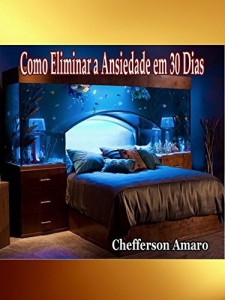 Baixar Como Eliminar a Ansiedade em 30 Dias: Acabe com a Ansiedade, Tenha uma Vida Saud&aacute;vel e Seja Feliz. pdf, epub, eBook