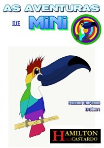 Baixar AS AVENTURAS DE  MINI  – O Tucano Legal (AS AVENTURAS DE  MINI – Temporada I Livro 1) pdf, epub, eBook