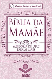 Baixar B&iacute;blia da Mam&atilde;e – Almeida Revista e Atualizada: Sabedoria de Deus para as m&atilde;es pdf, epub, eBook