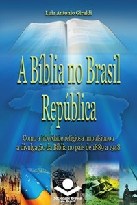 Baixar A B&iacute;blia no Brasil Rep&uacute;blica: Como a liberdade religiosa impulsionou a divulga&ccedil;&atilde;o da B&iacute;blia pdf, epub, eBook