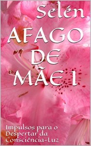 Baixar Afago de Mãe I: Impulsos para o Despertar da Consciência-Luz pdf, epub, eBook