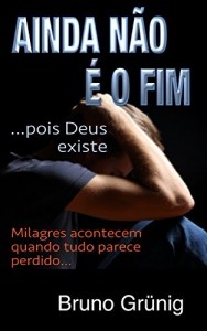 Baixar Ainda não é o fim (pois Deus existe): Milagres acontecem quando tudo parece perdido pdf, epub, eBook