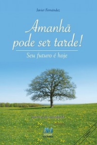 Baixar Amanh&atilde; pode ser tarde: O seu futuro &eacute; hoje! pdf, epub, eBook