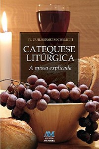 Baixar Catequese lit&uacute;rgica: A missa explicada pdf, epub, eBook
