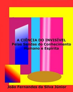 Baixar A CIÊNCIA DO INVISÍVEL: Pelas Sendas do Conhecimento Humano e Espírita pdf, epub, eBook