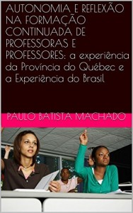 Baixar AUTONOMIA E REFLEXÃO NA FORMAÇÃO CONTINUADA DE PROFESSORAS E PROFESSORES: a experiência da Província do Québec e a Experiência do Brasil pdf, epub, eBook