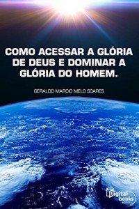 Baixar Como Acessar a Gl&oacute;ria de Deus e Dominar a Gl&oacute;ria do Homem pdf, epub, eBook