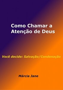 Baixar Como chamar a atenção de Deus: Você decide: Salvação/Condenação pdf, epub, eBook