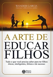 Baixar A arte de educar filhos: Tudo o que voc&ecirc; precisa saber para ter filhos &eacute;ticos, inteligentes, felizes e de sucesso pdf, epub, eBook