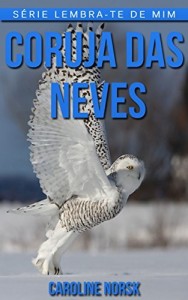 Baixar Coruja das Neves: Fotos Incríveis e Factos Divertidos sobre Coruja das Neves para Crianças (Série Lembra-Te De Mim) pdf, epub, eBook