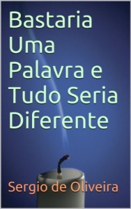 Baixar Bastaria Uma Palavra e Tudo Seria Diferente pdf, epub, eBook