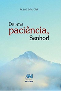 Baixar Da&iacute;-me paci&ecirc;ncia, Senhor pdf, epub, eBook