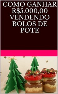 Baixar Como Ganhar R$5.000,00 vendendo Bolos de Pote (Empreendedorismo Feminino Livro 1) pdf, epub, eBook