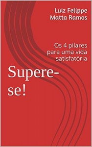 Baixar Supere-se!: Os 4 pilares para uma vida satisfat&oacute;ria pdf, epub, eBook