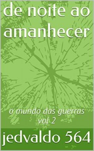 Baixar de noite ao amanhecer: o mundo das guerras vol 2 (o mundo das guerras 4 volumes vol 2) pdf, epub, eBook