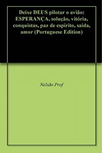 Baixar Deixe DEUS pilotar o avião: ESPERANÇA, solução, vitória, conquistas, paz de espírito, saída, amor pdf, epub, eBook