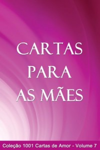 Baixar Cartas para as Mães (1001 Cartas de Amor Livro 7) pdf, epub, eBook