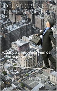 Baixar Deus é Crente Ele Tem Poder: quando a mudança vem de dentro para fora pdf, epub, eBook