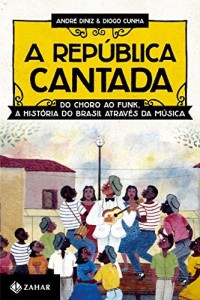 Baixar A República cantada: Do choro ao funk, a história do Brasil através da música pdf, epub, eBook