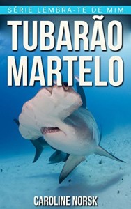 Baixar Tubarão-Martelo: Fotos Incríveis e Factos Divertidos sobre Tubarão-Martelo para Crianças (Série Lembra-Te De Mim) pdf, epub, eBook