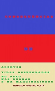 Baixar Consequ&ecirc;ncias de: Abortos e Vidas Desregradas.: Vidas Desregradas no Sexo, nas Drogas e na Marginalidade pdf, epub, eBook
