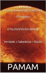 Baixar A FILOSOFIA DO RACIONALISMO CRISTÃO   – O Sistema –    A FILOSOFIA DO BRASIL    Verdade + Sabedoria = Razão   : A Filosofia do Brasil / Verdade + Sabedoria … Racionalismo Cristão – O Sistema Livro 1) pdf, epub, eBook