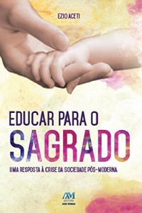 Baixar Educar para o sagrado: Uma resposta &agrave; crise da sociedade p&oacute;s-moderna pdf, epub, eBook