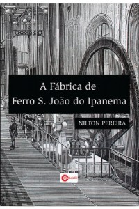 Baixar A F&aacute;brica de Ferro S&atilde;o Jo&atilde;o de Ipanema: Economia e Pol&iacute;tica nas &uacute;ltimas d&eacute;cadas do Segundo Reinado ( 1860 – 1889 ). pdf, epub, eBook