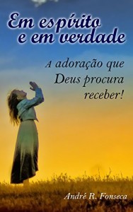 Baixar Em Espírito e em Verdade: A adoração que Deus procura receber! pdf, epub, eBook