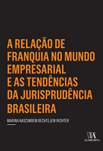 Baixar A rela&ccedil;&atilde;o de franquia no mundo empresarial e as tend&ecirc;ncias da jurisprud&ecirc;ncia brasileira pdf, epub, eBook