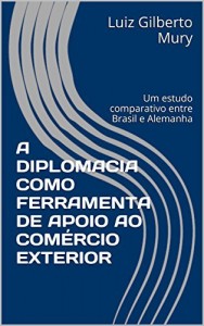 Baixar A DIPLOMACIA NO APOIO AO COMÉRCIO EXTERIOR: Um estudo comparativo entre Brasil e Alemanha pdf, epub, eBook
