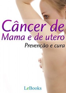 Baixar Câncer de mama e de útero: Prevenção e Cura (Coleção Saúde) pdf, epub, eBook